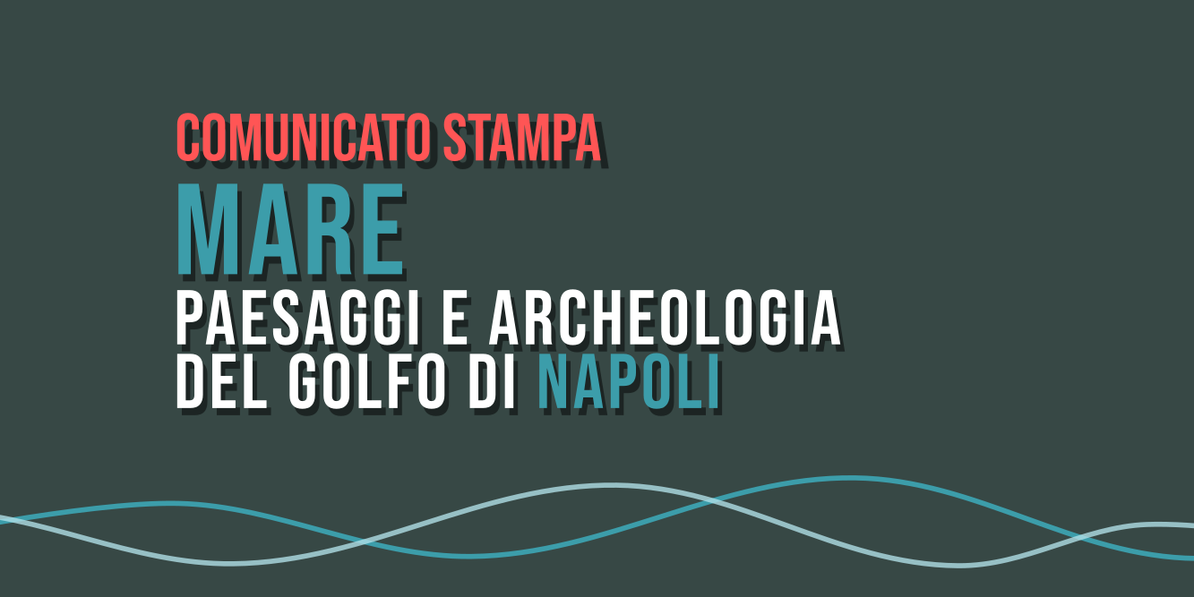 Mostra – Mare paesaggi e archeologia del golfo di Napoli – Comunicato Stampa
